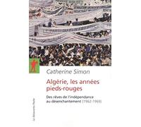 Algérie, Les Années Pieds-Rouges - Des Rêves De L'indépendance Au Désenchantement (1962-1969)