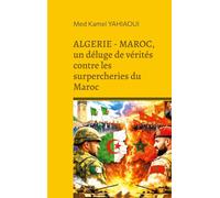 ALGERIE - MAROC, un déluge de vérités contre les surpercheries du Maroc