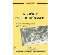 Algérie, terre d'espérances: Colons et immigrants, 1830-1914