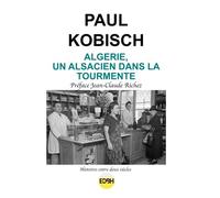 Algerie, un alsacien dans la tourmente - Paul Kobisch - Edbh De Bonne Heure Eds - broché - Essai