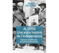 Algérie, Une Autre Histoire De L'indépendance - Trajectoires Révolutionnaires Des Partisans De Messali Hadj