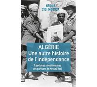 Algérie, une autre histoire de l'indépendance Trajectoires révolutionnaires des partisans de Messali Hadj - Nedjib Sidi Moussa - Puf - broché - Essai