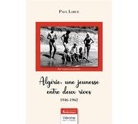 Algérie, une jeunesse entre deux rives 1946-1962 - Paul Larue - Verone Eds - broché - Témoignage