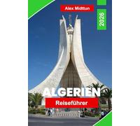 Algerien Reiseführer 2026: Entdecken Sie Sahara-Landschaften, antike Städte, Mittelmeerküsten, lokale Kultur und praktische Tipps für Ihre Nordafrika-Reise