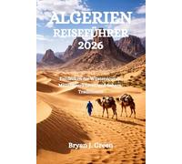 ALGERIEN REISEFÜHRER 2026: Entdecken Sie Wüstentouren, Mittelmeerküsten und Sahara-Traditionen