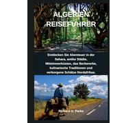 ALGERIEN REISEFÜHRER: Entdecken Sie Abenteuer in der Sahara, antike Städte, Mittelmeerküsten, das Berbererbe, kulinarische Traditionen und verborgene Schätze Nordafrikas.