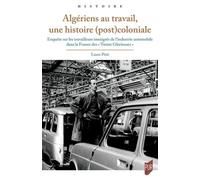 Algériens Au Travail, Une Histoire (Post)Coloniale - Enquête Sur Les Travailleurs Immigrés De L'industrie Automobile Dans La France Des "Trente Glorieuses