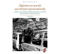 Algériens au travail, une histoire (post)coloniale Enquête sur les travailleurs immigrés de l'industrie automobile dans la France des « Trente Glorieuses » - Laure Pitti - Presses Universitaires Renne