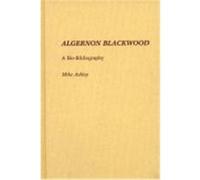 Algernon Blackwood, BIO-BIBLIOGRAPHIES IN WORLD LITERATURE Mike Ashley (Auteur)