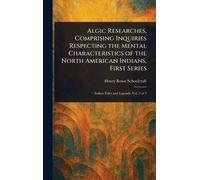 Algic Researches, Comprising Inquiries Respecting the Mental Characteristics of the North American Indians, First Series