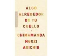 Algo Alrededor De Tu Cuello - Chimamanda Ngozi Adichie Chimamanda Ngozi Adichie (Auteur)