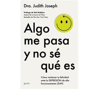 Algo me pasa y no sé qué es Cómo reclamar tu felicidad ante la depresión de alto funcionamiento (DAF) - Dra. Judith Joseph - Zenith - ebook (ePub) - Livre