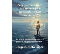 "Algo No Está Bien (Y Eso Está Bien): La brújula interior para reencontrarte": Escucha lo que sientes, reconoce tu potencial y elige desde tu verdad.