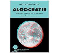 Algocratie - Vivre Libre À L'heure Des Algorithmes