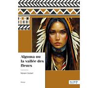 Algoma ou la vallée des fleurs - Myriam Guibert - Nombre 7 - broché - Récit