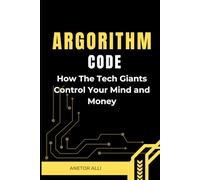 ALGORITHM CODE:: How the Tech Giants Control Your Mind and Money