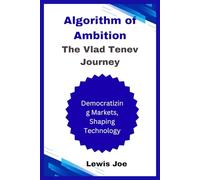 Algorithm of Ambition The Vlad Tenev Journey: Democratizing Markets, Shaping Technology