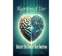 Algorithm Of You®: Master The Flow Of Your Emotions Paperback Book By Joshua And Raena Stibal
