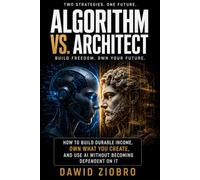 ALGORITHM vs. ARCHITECT™: How to Build Durable Income, Own What You Create, and Use AI Without Becoming Dependent on It