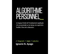 Algorithme Personnel: La logique froide de l'investissement appliquée à la souveraineté sur ton temps, ton esprit et ta famille à l'ère de la distraction.