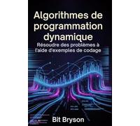 Algorithmes de programmation dynamique: Résoudre des problèmes à l'aide d'exemples de codage