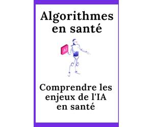ALGORITHMES EN SANTÉ: Comprendre les enjeux de l'IA en santé