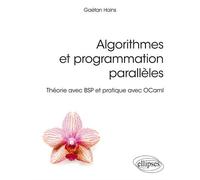 Algorithmes et programmation parallèles - Théorie avec BSP et pratique avec OCaml Théorie avec BSP et pratique avec Ocaml - Gaétan Hains - Ellipses - broché - Manuel