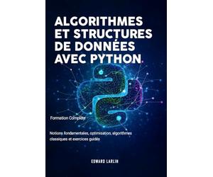 Algorithmes et Structures de Données avec Python: Formation Complète | Notions fondamentales, optimisation, algorithmes classiques et exercices guidés