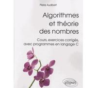 Algorithmes et théorie des nombres. Cours, exercices corrigés, avec programmes en langage C) - Pierre Audibert - Ellipses - broché - Manuel
