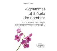 Algorithmes et théorie des nombres: Cours, exercices corrigés, avec programmes en langage C