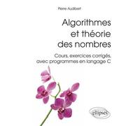 Algorithmes et théorie des nombres. Cours, exercices corrigés, avec programmes en langage C) - Pierre Audibert - Ellipses - broché - Manuel
