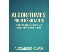 Algorithmes pour débutants: Apprendre à écrire un algorithme pas à pas