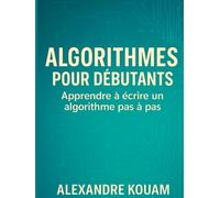 Algorithmes pour débutants: Apprendre à écrire un algorithme pas à pas
