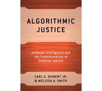 Algorithmic Justice Artificial Intelligence and the Transformation of Criminal Justice - Carl E. Dement Jr. - Bloomsbury Academic - ebook (ePub) - Livre