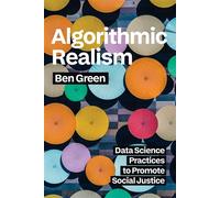 Algorithmic Realism Data Science Practices to Promote Social Justice - Ben Green - The MIT Press - ebook (ePub) - Livre