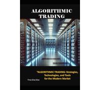 ALGORITHMIC TRADING: Strategies, Technologies, and Tools for the Modern Market
