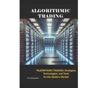 Algorithmic Trading: Strategies, Technologies, And Tools For The Modern Market