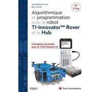 Algorithmique et programmation avec le robot TI-Innovator TM Rover et le Hub: Conception de projets avec la TI-83 Premium CE