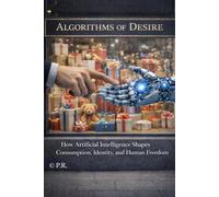 Algorithms of Desire: How Artificial Intelligence Shapes Consumption, Identity, and Human Freedom