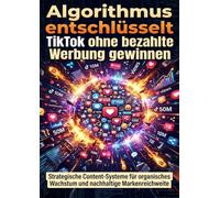 Algorithmus entschlüsselt: TikTok ohne bezahlte Werbung gewinnen: Strategische Content-Systeme für organisches Wachstum und nachhaltige Markenreichweite