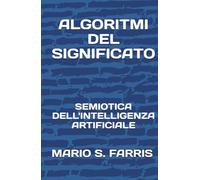 ALGORITMI DEL SIGNIFICATO: Semiotica dell'Intelligenza Artificiale
