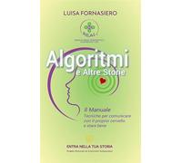 Algoritmi e altre storie. Il manuale. Tecniche per comunicare con il proprio cervello e stare bene
