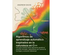 Algoritmos de aprendizaje automático inspirados en la naturaleza en C++: Una guía práctica sobre algoritmos genéticos, recocido simulado, optimización por colonia de hormigas y evolución diferencial.