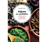 Algues au quotidien Tout savoir sur ces super végétaux + 40 recettes pour les utiliser - Eric Viard - Alternatives - cartonné - Guide