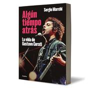 Algún tiempo atras/ Some Time Ago: La vida de Gustavo Cerati/ the Life of Gustavo Cerati