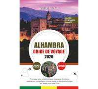 ALHAMBRA GUIDE DE VOYAGE 2026: Principaux sites emblématiques, itinéraires familiaux, expériences romantiques, cuisine locale et planification étape par étape pour votre visite