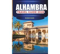 ALHAMBRA Travel Guide 2026: Journey Through Moorish Splendor, Andalusian Gardens, and the Timeless Charm of Granada