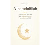 Alhamdulillah: 101 Réflexions pour Vivre avec Gratitude, Sérénité et Confiance en Allah