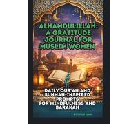 ALHAMDULILLAH: A GRATITUDE JOURNAL FOR MUSLIM WOMEN: DAILY QUR’AN AND SUNNAH-INSPIRED PROMPTS FOR MINDFULNESS AND BARAKAH