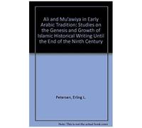 Ali And Mu'awiya In Early Arabic Tradition: Studies On The Genesis And Growth Of Islamic Historical Writing Until The End Of The Ninth Century
